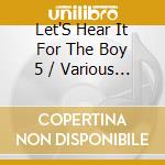 Let'S Hear It For The Boy 5 / Various - Let'S Hear It For The Boy 5 / Various cd