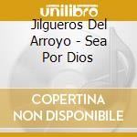 Jilgueros Del Arroyo - Sea Por Dios cd