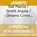 Ball Marcia / Strehli Angela / - Dreams Come True cd musicale di BARTON LOU ANN