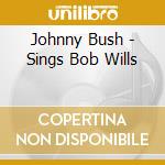 Johnny Bush - Sings Bob Wills cd musicale di Johnny Bush