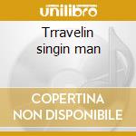 Trravelin singin man cd