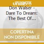Don Walser - Dare To Dream: The Best Of Don Walser cd musicale di Don Walser