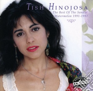 Tish Hinojosa - The Best Of The Sandia: Watermelon Years 1991-1992 cd musicale di Tish Hinojosa