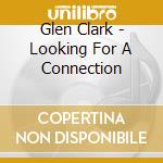 Glen Clark - Looking For A Connection cd musicale di Glen Clark