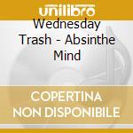 Wednesday Trash - Absinthe Mind cd musicale di Wednesday Trash