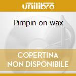 Pimpin on wax cd
