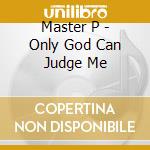 Master P - Only God Can Judge Me cd musicale di Master P