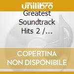 Greatest Soundtrack Hits 2 / Various cd