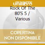 Rock Of The 80'S 5 / Various cd