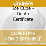 Ice Cube - Death Certificate cd musicale di Ice Cube