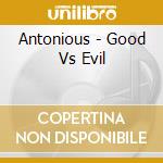 Antonious - Good Vs Evil cd musicale di Antonious