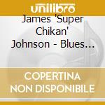 James 'Super Chikan' Johnson - Blues Come Home To Roost cd musicale di James 
