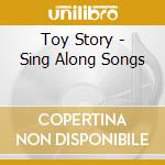 Toy Story - Sing Along Songs cd musicale di Toy Story