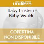 Baby Einstein - Baby Vivaldi. cd musicale di Baby Einstein