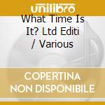 What Time Is It? Ltd Editi / Various cd