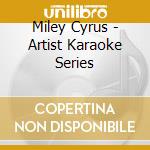 Miley Cyrus - Artist Karaoke Series cd musicale di Miley Cyrus