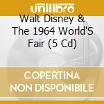 Walt Disney & The 1964 World'S Fair (5 Cd) cd musicale di Universal
