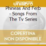Phineas And Ferb - Songs From The Tv Series cd