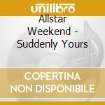 Allstar Weekend - Suddenly Yours cd musicale di Allstar Weekend