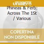 Phineas & Ferb: Across The 1St / Various