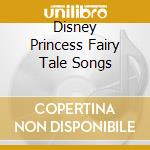 Disney Princess Fairy Tale Songs cd musicale di Universal