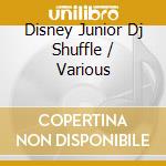 Disney Junior Dj Shuffle / Various cd musicale