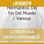 Hermanitos Del Fin Del Mundo / Various cd musicale di Varios Interpretes