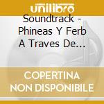 Soundtrack - Phineas Y Ferb A Traves De La cd