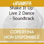 Shake It Up: Live 2 Dance - Soundtrack cd musicale di Shake It Up: Live 2 Dance