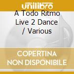 A Todo Ritmo Live 2 Dance / Various cd