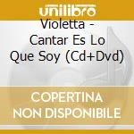 Violetta - Cantar Es Lo Que Soy (Cd+Dvd) cd musicale di Violetta