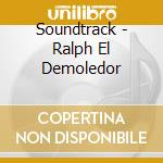 Soundtrack - Ralph El Demoledor cd musicale di Soundtrack