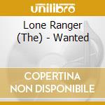 Lone Ranger (The) - Wanted cd musicale di Various Artists