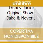 Disney Junior Original Show - Jake & Never Land Pirates