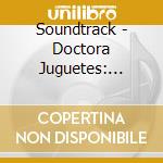Soundtrack - Doctora Juguetes: Llego La Doc cd musicale di Soundtrack