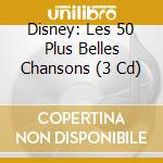 Disney: Les 50 Plus Belles Chansons  (3 Cd) cd musicale di Disney