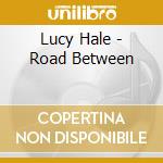 Lucy Hale - Road Between cd musicale di Lucy Hale