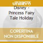 Disney - Princess Fairy Tale Holiday cd musicale di Disney