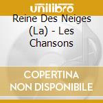 Reine Des Neiges (La) - Les Chansons cd musicale di Reine Des Neiges (La)