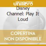 Disney Channel: Play It Loud cd musicale