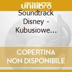 Soundtrack Disney - Kubusiowe Piosenki Vo / O.S.T. cd musicale di Soundtrack Disney