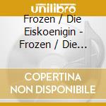 Frozen / Die Eiskoenigin - Frozen / Die Eiskoenigin (3 Cd) cd musicale di Frozen / Die Eiskoenigin