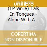 (LP Vinile) Talk In Tongues - Alone With A Friend vinile