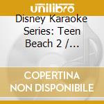 Disney Karaoke Series: Teen Beach 2 / Various cd musicale di Walt Disney Records