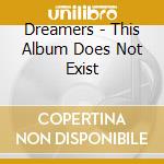Dreamers - This Album Does Not Exist cd musicale di Dreamers
