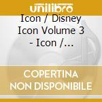 Icon / Disney Icon Volume 3 - Icon / Disney Icon Volume 3 cd