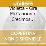 Violetta - Gira Mi Cancion / Crecimos Juntos (2 Cd) cd musicale di Violetta