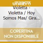 Violetta - Violetta / Hoy Somos Mas/ Gira Mi C (3 Cd) cd musicale di Violetta