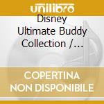 Disney Ultimate Buddy Collection / Various cd musicale