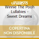 Winnie The Pooh Lullabies - Sweet Dreams cd musicale di Winnie The Pooh Lullabies